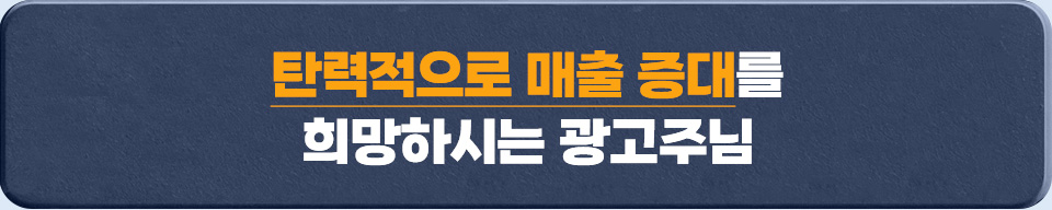 탄력적으로 매출 증대를 희망하시는 광고주님